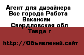 Агент для дизайнера - Все города Работа » Вакансии   . Свердловская обл.,Тавда г.